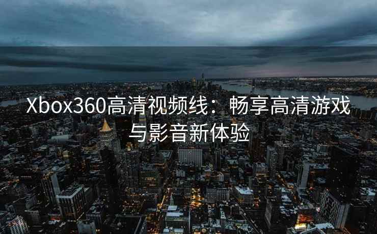 Xbox360高清视频线：畅享高清游戏与影音新体验
